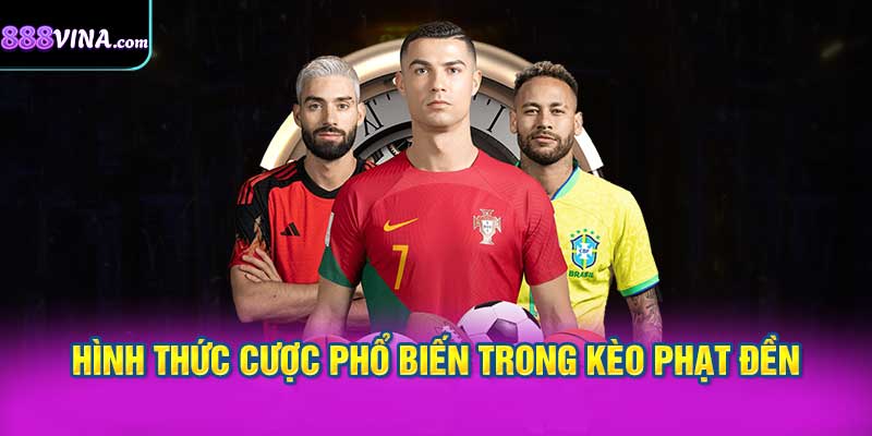 Các Hình Thức Cược Phổ Biến Trong Kèo Phạt Đền
