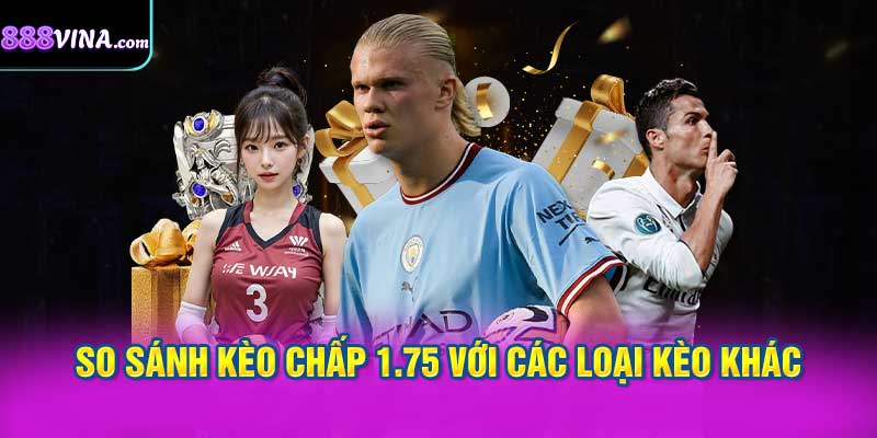 So Sánh Kèo Chấp 1.75 Với Các Loại Kèo Châu Á Tương Tự