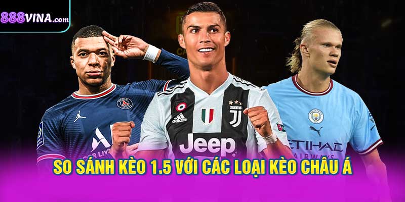 So Sánh Kèo 1.5 Với Các Loại Kèo Châu Á Khác