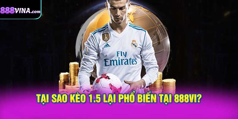 Tại Sao Kèo 1.5 Lại Phổ Biến Tại 888vi?