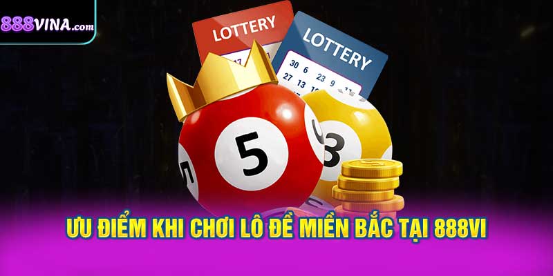 Ưu Điểm Khi Chơi Lô Đề Miền Bắc Tại 888vi